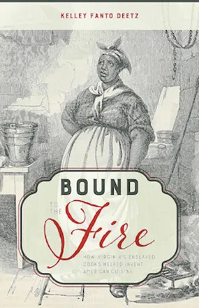 Bound to the Fire: How Virginia's Enslaved Cooks Helped Invent American Cuisine