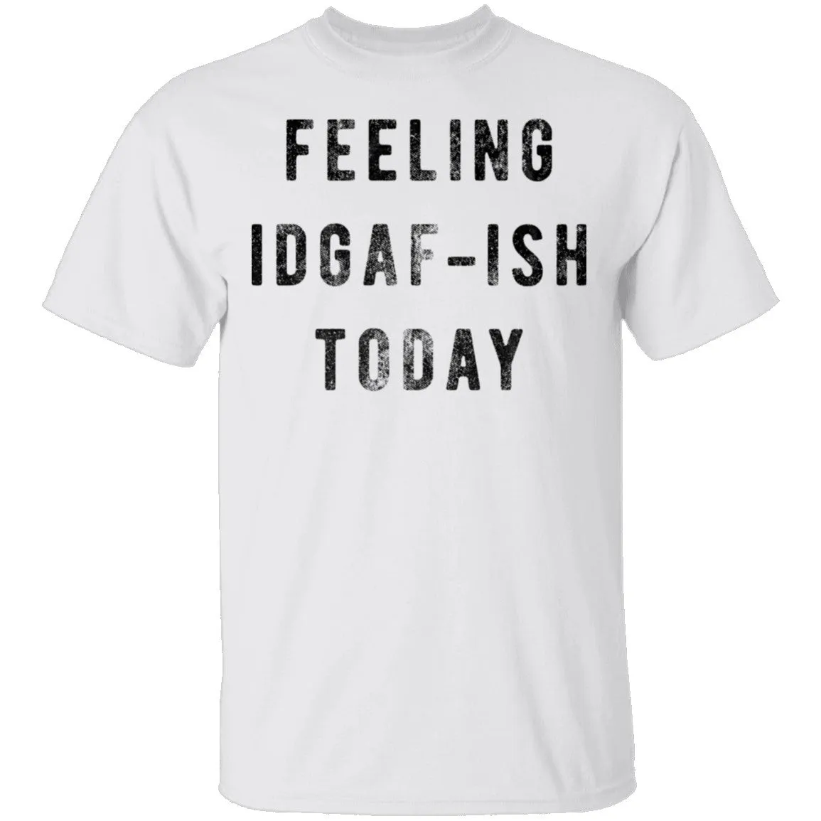 Feeling IDGAF-ish Today T-Shirt