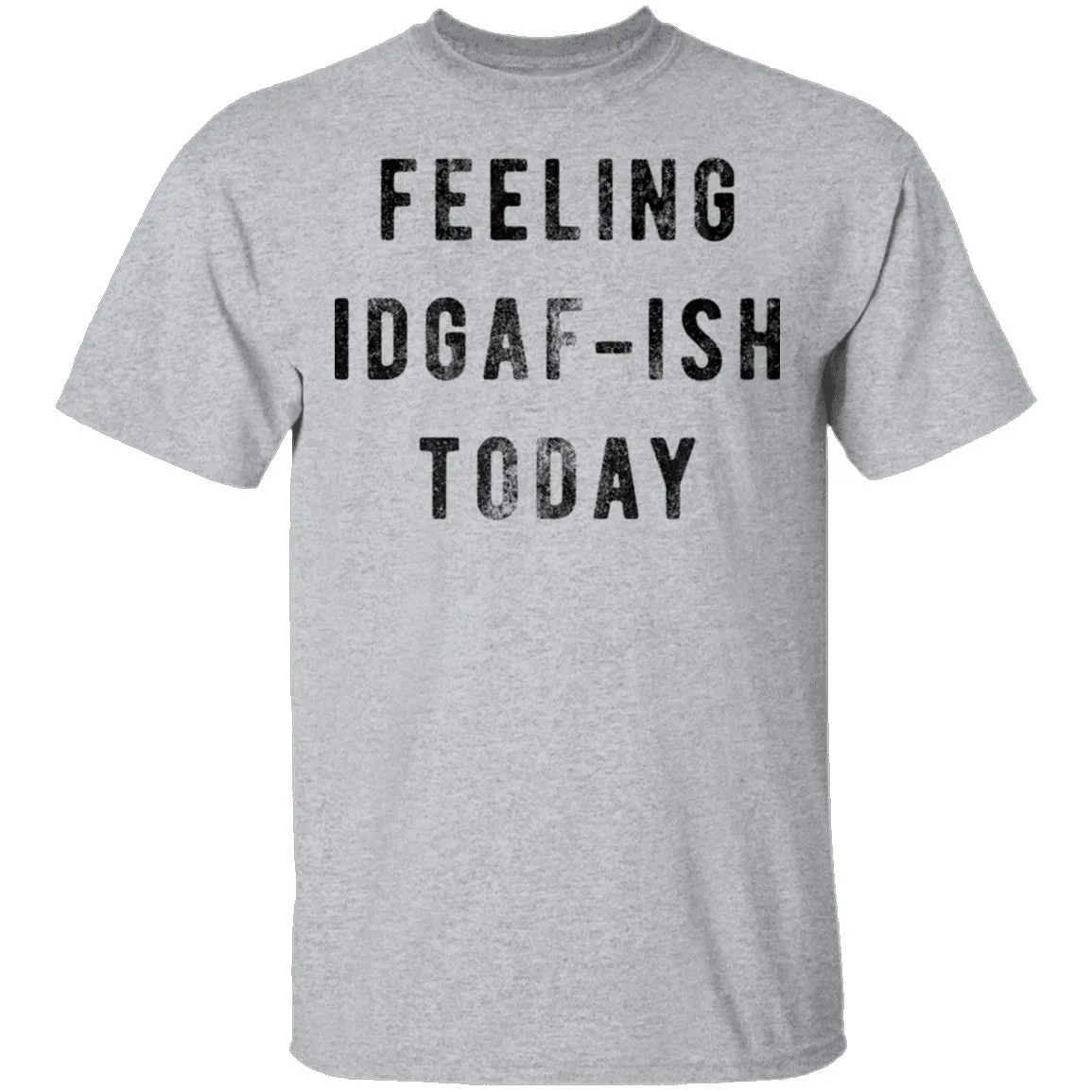 Feeling IDGAF-ish Today T-Shirt